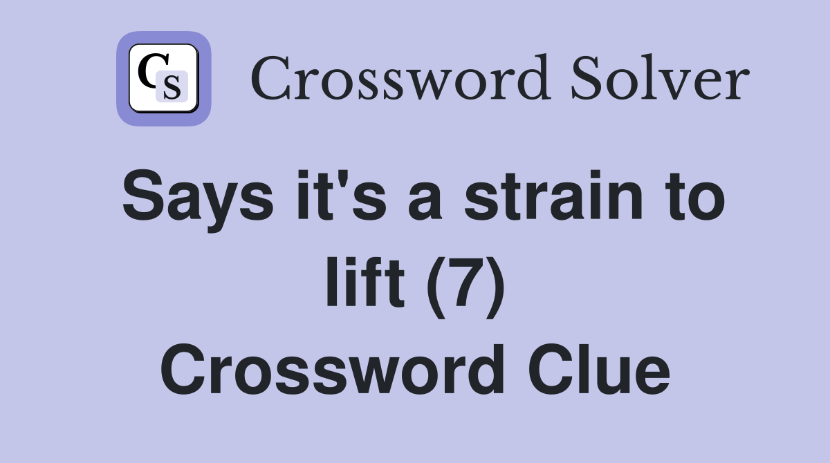 Says it's a strain to lift (7) Crossword Clue Answers Crossword Solver